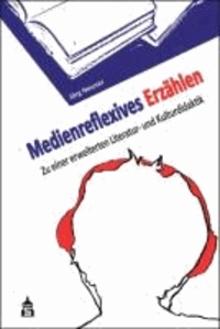 Medienreflexives Erzählen - Zu einer erweiterten Literatur- und Mediendidaktik.