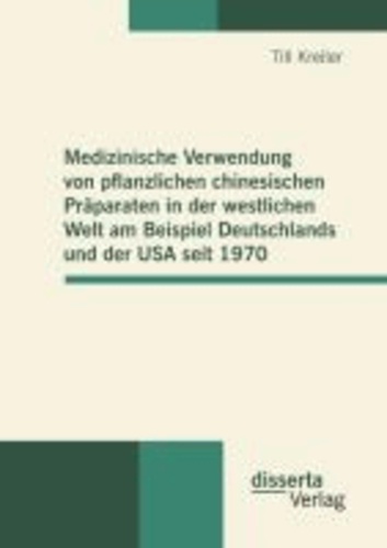 Medizinische Verwendung von pflanzlichen chinesischen Präparaten in der westlichen Welt am Beispiel Deutschlands und der USA seit 1970.