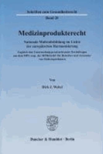 Medizinprodukterecht - Nationale Maßstabsbildung im Lichte der europäischen Harmonisierung. Zugleich eine Untersuchung praxisrelevanter Rechtsfragen aus dem MPG resp. der MPBetreibV für Betreiber und Anwender von Medizinpro.