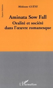 Médoune Guèye - Aminata Sow Fall - Oralité et société dans l'oeuvre romanesque.
