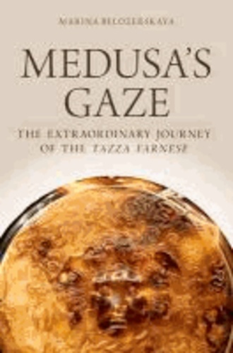 Medusa's Gaze - The Extraordinary Journey of the Tazza Farnese.