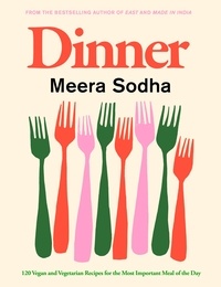 Meera Sodha - Dinner - 120 vegan and vegetarian recipes for the most important meal of the day.