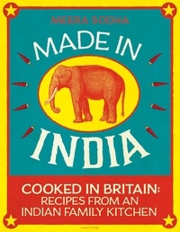 Meera Sodha - Made in India - 130 Simple, Fresh and Flavourful Recipes from One Indian Family.
