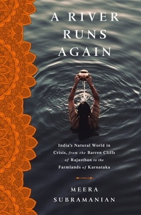 Meera Subramanian - A River Runs Again - India's Natural World in Crisis, from the Barren Cliffs of Rajasthan to the Farmlands of Karnataka.