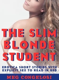  Meg Congelosi - The Slim Blonde Student: Erotica Short Stories with Explicit Sex to Read in Bed.