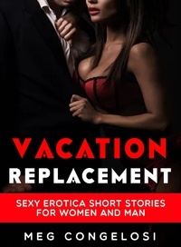  Meg Congelosi - Vacation Replacement: Sexy Erotica Short Stories for Women and Man.
