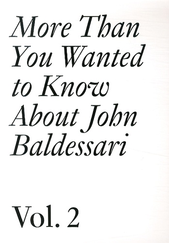 Meg Cranston et Hans Ulrich Obrist - More Than You Wanted to Know About John Baldessari - Volume 2 (1975-2011).