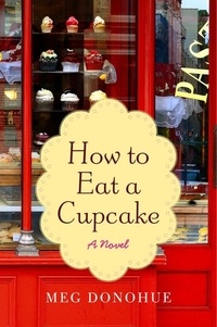 Meg Donohue - How to Eat a Cupcake - A Novel.
