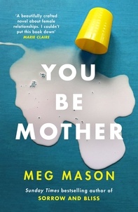 Meg Mason - You Be Mother - The debut novel from the author of Sorrow and Bliss.