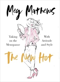 Meg Mathews - The New Hot - Taking on the Menopause with Attitude and Style.