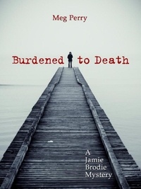  Meg Perry - Burdened to Death: A Jamie Brodie Mystery - The Jamie Brodie Mysteries, #3.