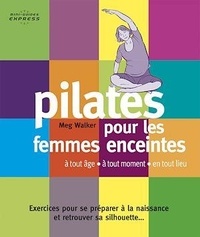 Meg Walker - Pilates pour femmes enceintes - A tout âge, à tout moment, en tout lieu.