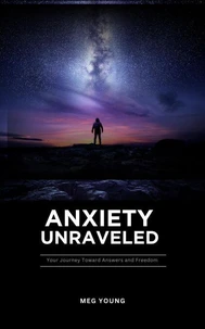 Anxiety Unraveled: Your Journey Toward Answers and Freedom