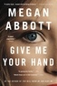 Megan Abbott - Give Me Your Hand.