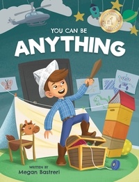  Megan Bastreri - You Can Be Anything: Choose What Makes You Happy (Ages 7-10).