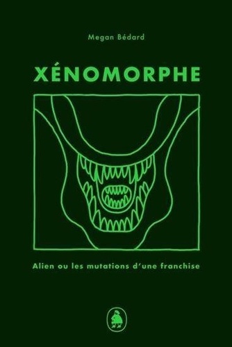 Megan Bédard - Xénomorphe - Alien ou les mutations d'une franchise.