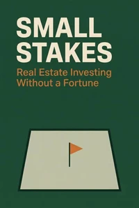 Small Stakes - Real Estate Investing Without a Fortune