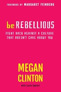 Megan Clinton - Be Rebellious - Fight Back Against a Culture that Doesn't Care About You.