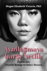 Aynılaşmaya karşı Netlik: İlişkilerden Otantik Benliğe ve Kalıcı Huzura