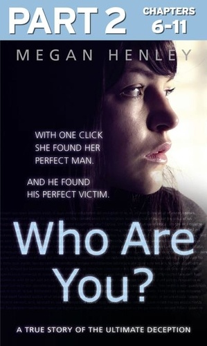 Megan Henley et Linda Watson Brown - Who Are You?: Part 2 of 3 - With one click she found her perfect man. And he found his perfect victim. A true story of the ultimate deception..