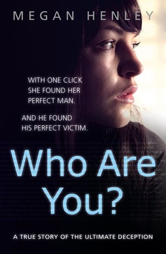 Megan Henley et Linda Watson Brown - Who Are You? - With one click she found her perfect man. And he found his perfect victim. A true story of the ultimate deception..