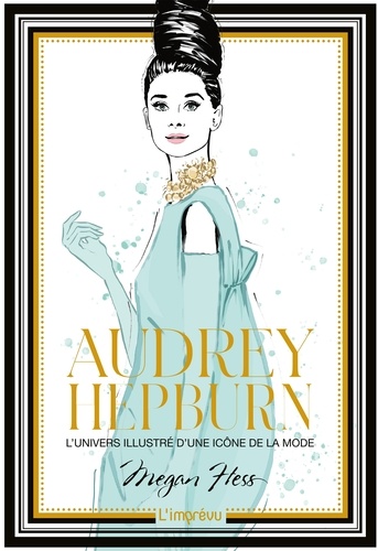 Audrey Hepburn. L'univers illustré d'une icône de la mode