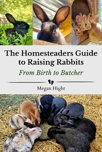  Megan Hight - The Homesteader's Guide to Raising Rabbits From Birth to Butcher.