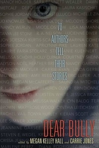Megan Kelley Hall et Carrie Jones - Dear Bully: Seventy Authors Tell Their Stories.