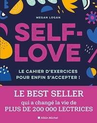 Megan Logan - Self-love - Le cahier d'exercices pour apprendre à s'accepter ! Libérez-vous de vos doutes, soyez indulgente envers vous-même, et aimez la femme que vous êtes !.