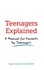 Teenagers Explained. A manual for parents by teenagers