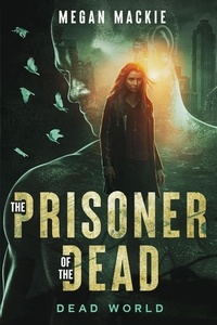 Megan Mackie - The Prisoner of the Dead - Dead World, #1.