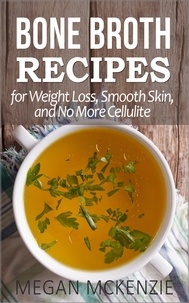 Megan McKenzie - Bone Broth Recipes for Weight Loss, Smooth Skin, and No More Cellulite.