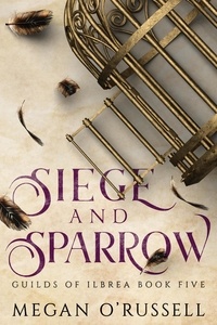  Megan O'Russell - Siege and Sparrow - Guilds of Ilbrea, #5.