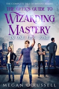  Megan O'Russell - The Geek's Guide to Wizarding Mastery in One Epic Tome.
