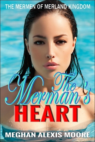  Meghan Alexis Moore - The Merman's Heart - The Mermen of MerLand Kingdom, #3.