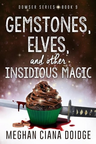  Meghan Ciana Doidge - Gemstones, Elves, and Other Insidious Magic (Dowser 9) - Dowser, #9.