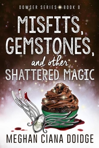  Meghan Ciana Doidge - Misfits, Gemstones, and Other Shattered Magic (Dowser 8) - Dowser, #8.