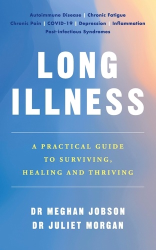 Long Illness. A Practical Guide to Surviving, Healing and Thriving