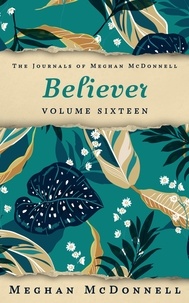  Meghan McDonnell - Believer: Volume Sixteen - The Journals of Meghan McDonnell, #16.