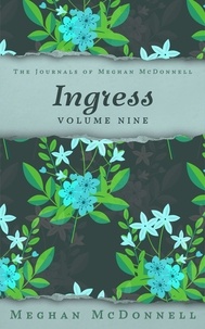 Meghan McDonnell - Ingress: Volume Nine - The Journals of Meghan McDonnell, #9.