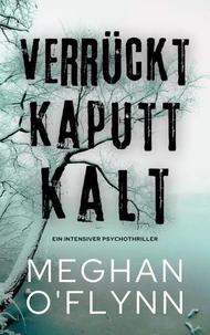 Verrückt Kaputt Kalt: Ein Intensiver Psychothriller