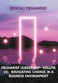 MEGHARIEF LEADERSHIP- VOLUME VII:  Navigating Change in a Business Environment