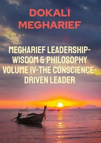 Megharief Leadership-Wisdom &amp; Philosophy Volume IV-The Conscience-Driven Leader