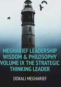 MEGHARIEF LEADERSHIP Wisdom & Philosophy Volume IX The Strategic Thinking Leader