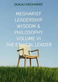Megharief Leadership Wisdom &amp; Philosophy                                                       VOLUME VI                                                                    THE ETHICAL LEADER
