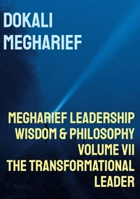 MEGHARIEF LEADERSHIP Wisdom & Philosophy Volume VII The Transformational Leader