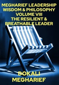 MEGHARIEF LEADERSHIP WISDOM &amp; PHILOSOPHY                                                                       VOLUME VIII  THE RESILIENT &amp; BREATHABLE LEADER
