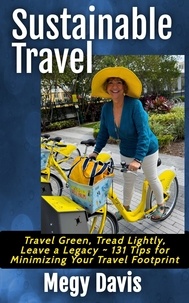  Megy Davis - Sustainable Travel, Travel Green, Tread Lightly, Leave a Legacy ~ 131 Tips for Minimizing Your Travel Footprint.