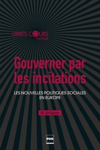 Mehdi Arrignon - Gouverner par les incitations - Les nouvelles politiques sociales en Europe.