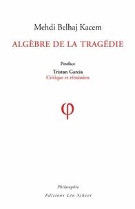 Mehdi Belhaj Kacem et Tristan Garcia - Algèbre de la Tragédie - Postface de Tristan Garcia : Critique et rémission.